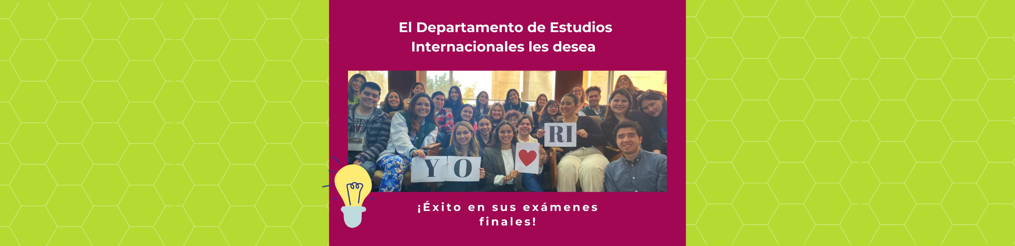 El Departamento de Estudios Internacionales les desea ¡Éxito en sus exámenes finales!